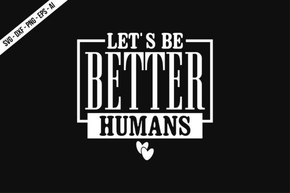 Let's Be Better Humans SVG: Perfect for T-Shirt Designs & Graphics