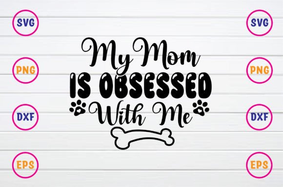 My Mom is Obsessed with Me: A Versatile T-Shirt Design Graphics Asset