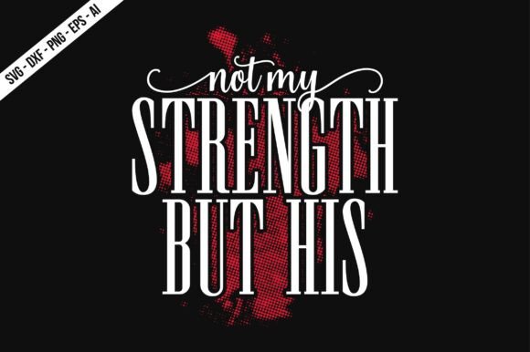 Not My Strength but His SVG: Ideal for T-Shirt Designs and Graphics